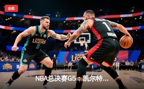 NBA总决赛G5：凯尔特人逆转勇士，塔图姆三双助队夺赛点