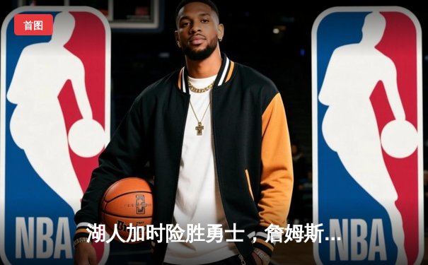 湖人加时险胜勇士，詹姆斯三双率队守住主场