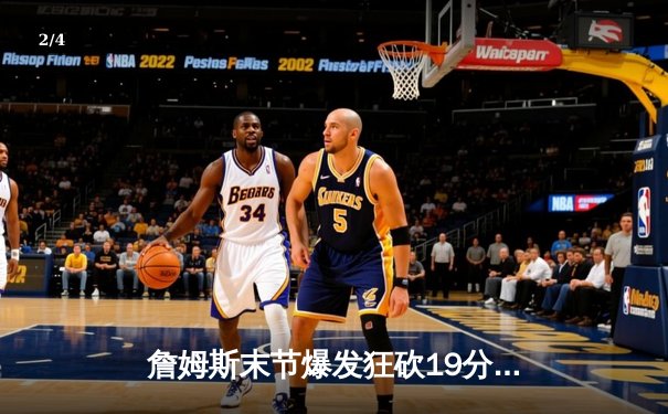 詹姆斯末节爆发狂砍19分，湖人加时险胜勇士迎三连胜 - 2